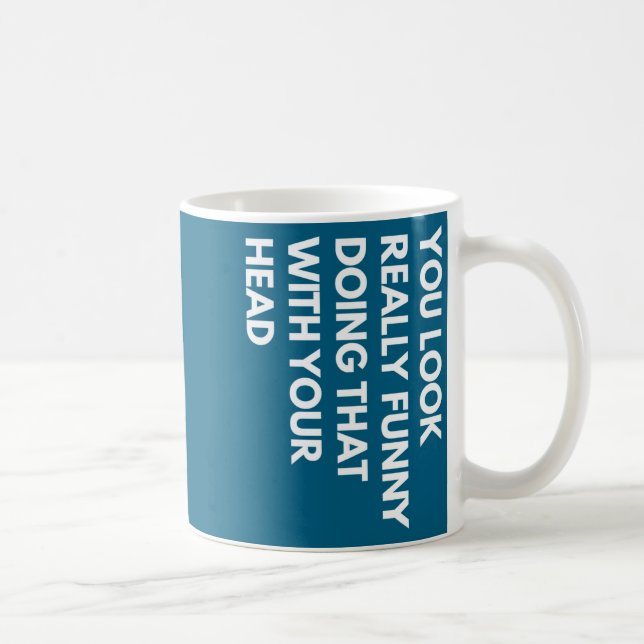 You Look Really Funny Doing That With Your Head  Kaffeetasse (Rechts)