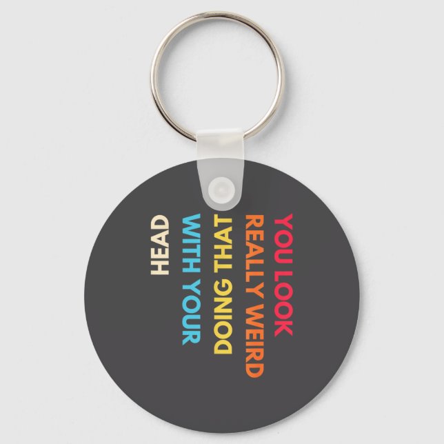 You Look Really Weird Doing That With Your Head Fu Schlüsselanhänger (Vorderseite)