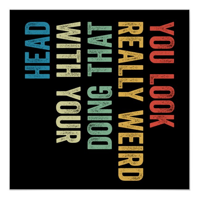 You Look Really Weird Doing That With Your Head Poster (Vorderseite)