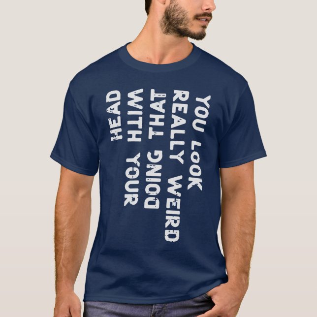 You Look Really Weird Head Funny Saying Men Women  T-Shirt (Vorderseite)