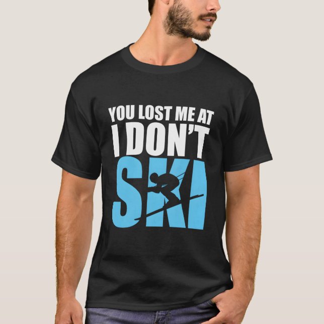 You Lost Me At I Don'T Ski Skiing Winter Sport T-Shirt (Vorderseite)
