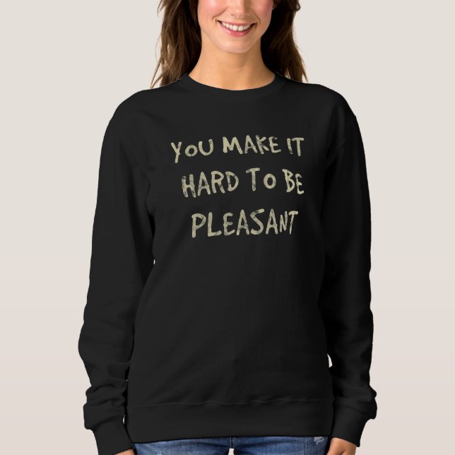 You Make It Hard To Be Pleasant Sweatshirt (Vorderseite)