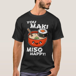 You Maki Miso Happy - Funny Sushi Pun Design T-Shirt