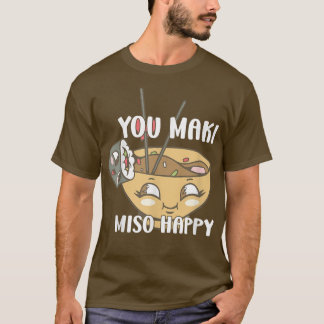 You Maki Miso Happy Japanese Noodles Sushi Lovers T-Shirt