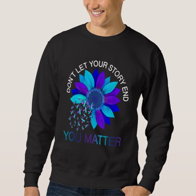 You Matter Don't Let Story End Suicide Prevention  Sweatshirt (Vorderseite)