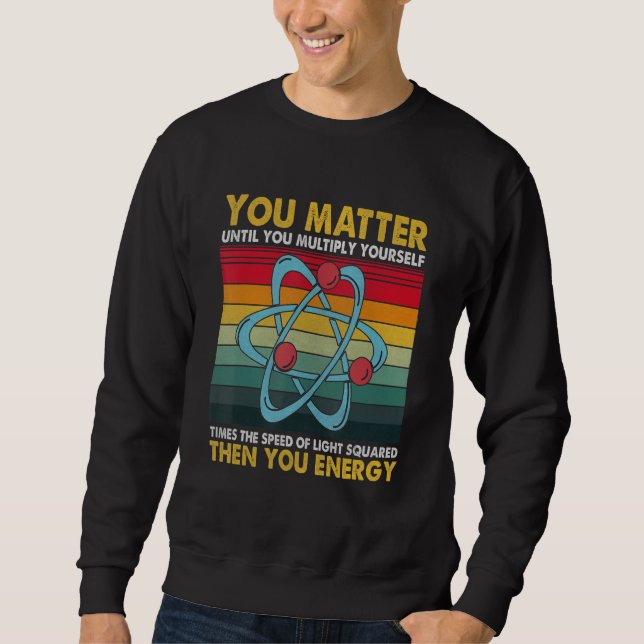 You Matter Energy  Science Pun  for Science Sweatshirt (Vorderseite)