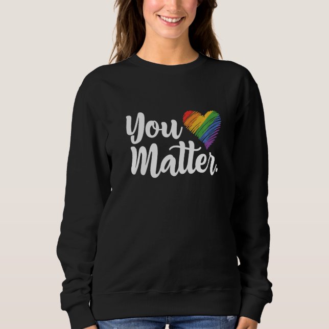 You Matter Rainbow Pride Lgbtq Gay Transgender Bi  Sweatshirt (Vorderseite)