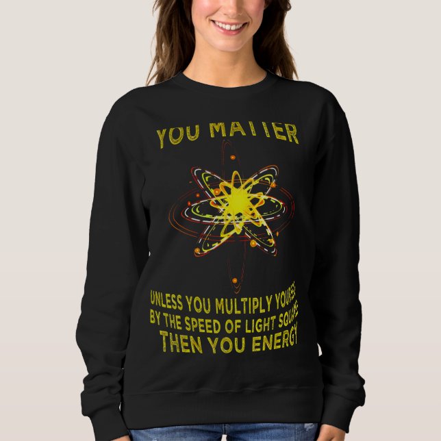 You Matter You Energy  Physicist Physics Sweatshirt (Vorderseite)