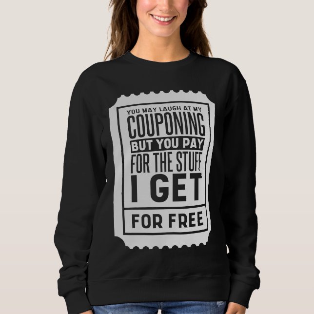 You May Laugh At My Couponing Coupons Couponer Sweatshirt (Vorderseite)