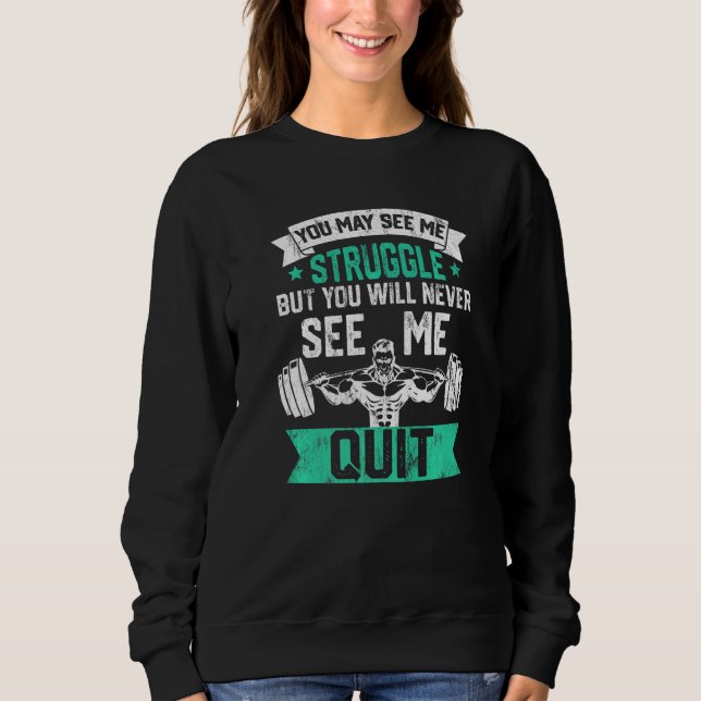 You May See Me Struggle But Never See Quit Gym Ins Sweatshirt (Vorderseite)