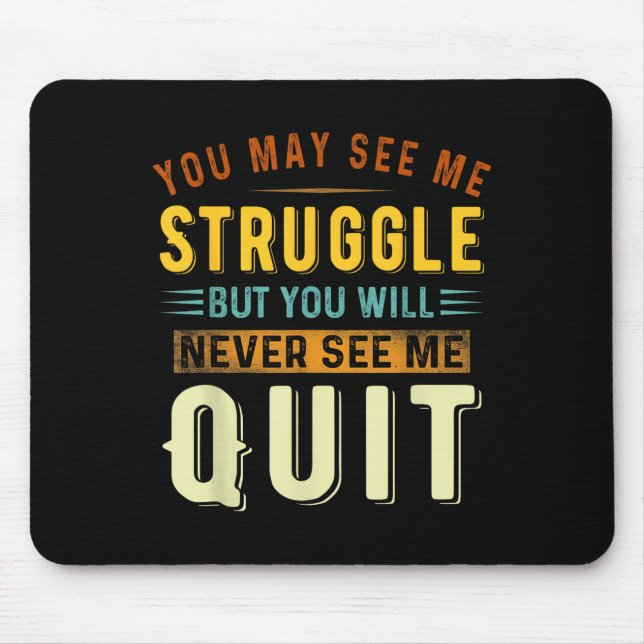 You May See Me Struggle But You Will Never See Me  Mousepad (Vorne)