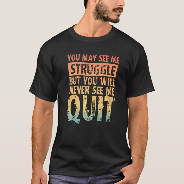 You May See Me Struggle But You Will Never See Me  T-Shirt (Vorderseite)
