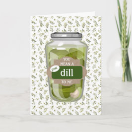 You mean a Great DILL to Me Folded Greeting Card Karte
