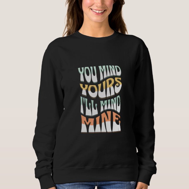 You Mind Yours I'll Mind Mines  Mind Your Business Sweatshirt (Vorderseite)
