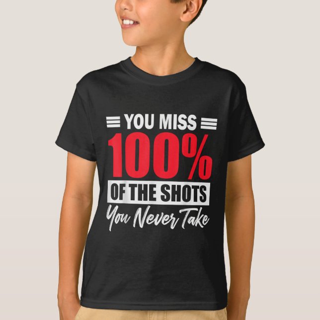You Miss 100% Of The Shots You Never Take Motivati T-Shirt (Vorderseite)