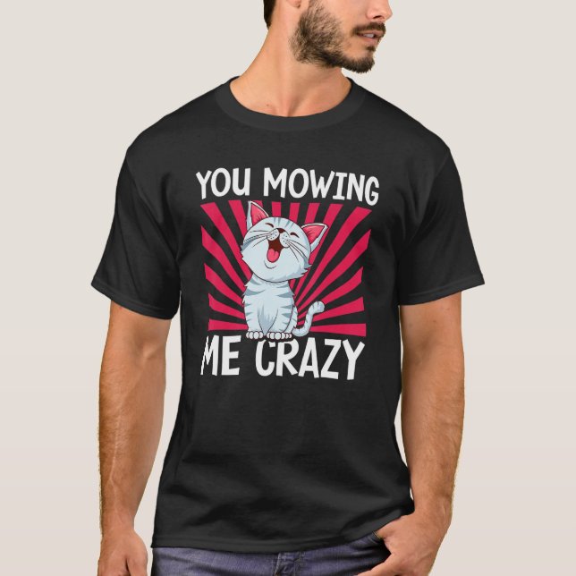 You Mowing Me Crazy Cute Cat Cat   Cat Owner Pet   T-Shirt (Vorderseite)