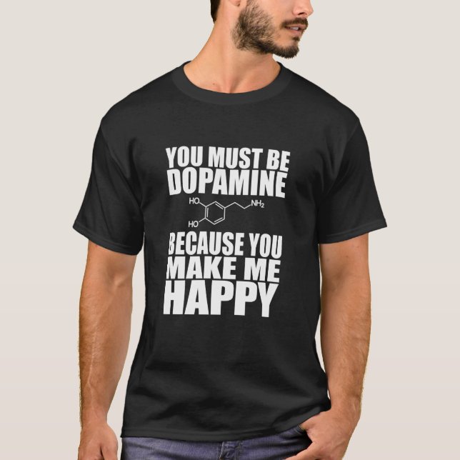 You Must Be Dopamine - You Make me Happy T-Shirt (Vorderseite)