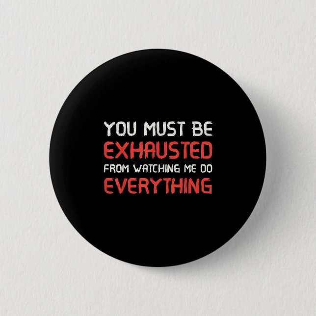 You Must Be Exhausted From Watching Me Do Everythi Button (Vorderseite)