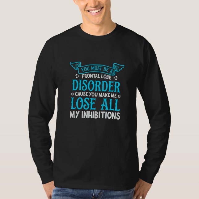 You Must Be Frontal Lobe Disorderu2013sarcasm Quot T-Shirt (Vorderseite)