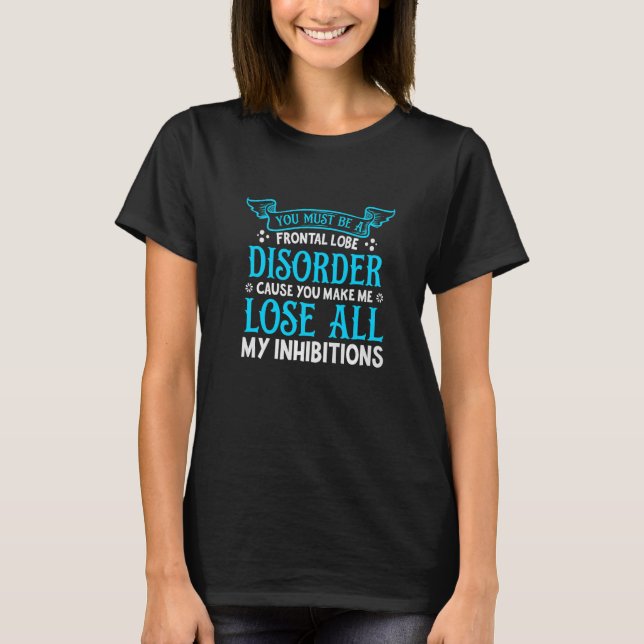 You Must Be Frontal Lobe Disorderu2013sarcasm Quot T-Shirt (Vorderseite)