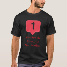you My Favorite Notification Funny Love Quote Gift T-Shirt