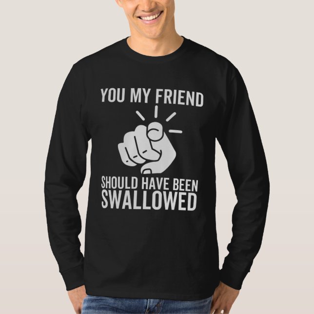 You My Friend Should Have Been Swallowed  Adult Jo T-Shirt (Vorderseite)