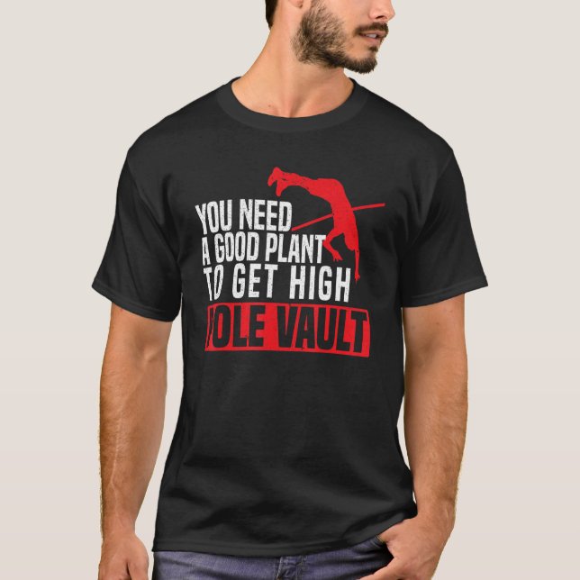 You Need A Good Plant To Get High Pole Vault Pole  T-Shirt (Vorderseite)