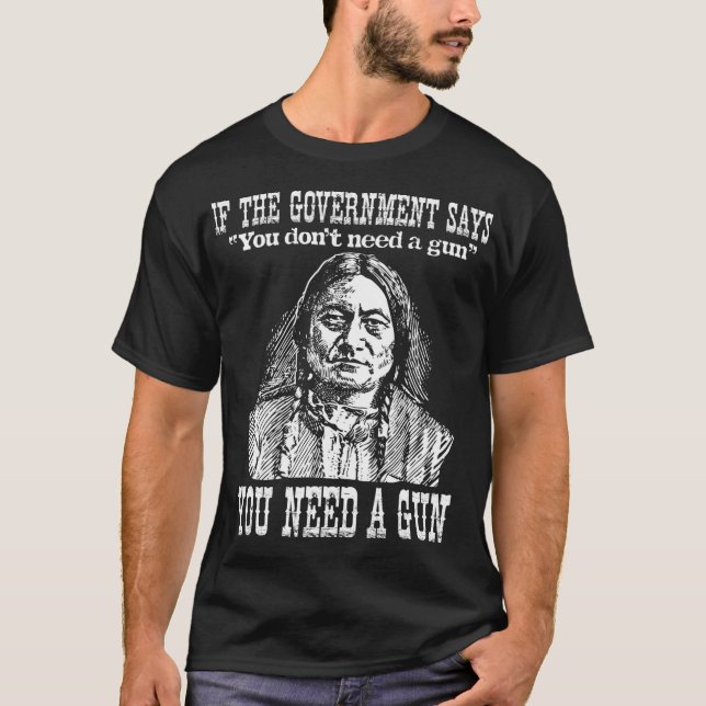 You Need a Gun Sitting Bull  Pro2nd Amendment  T-Shirt (Vorderseite)