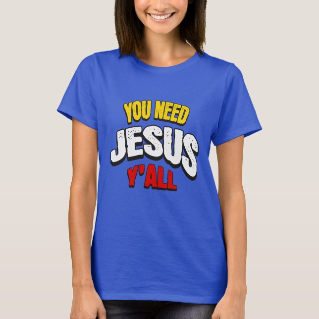 You Need Jesus Y'all T-Shirt (Vorderseite)