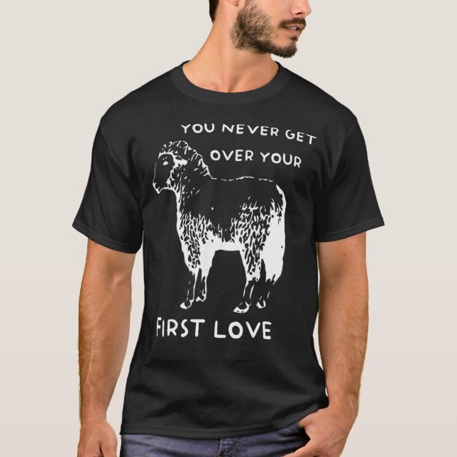 You never get over your First Love Funny Sarcastic T-Shirt (Vorderseite)