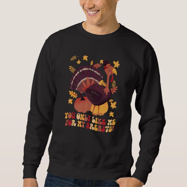 You Only Like Me for My Breasts  Thanksgiving  1 Sweatshirt (Vorderseite)