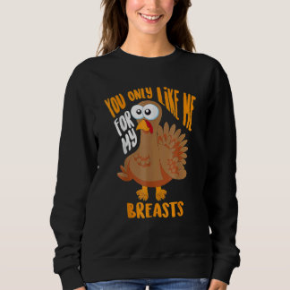 You Only Like Me For My Breasts Thanksgiving Cute Sweatshirt