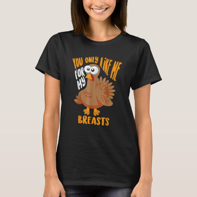You Only Like Me For My Breasts Thanksgiving Cute T-Shirt (Vorderseite)