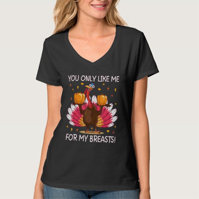 You Only Like Me for My Breasts   Thanksgiving T-Shirt (Vorderseite)