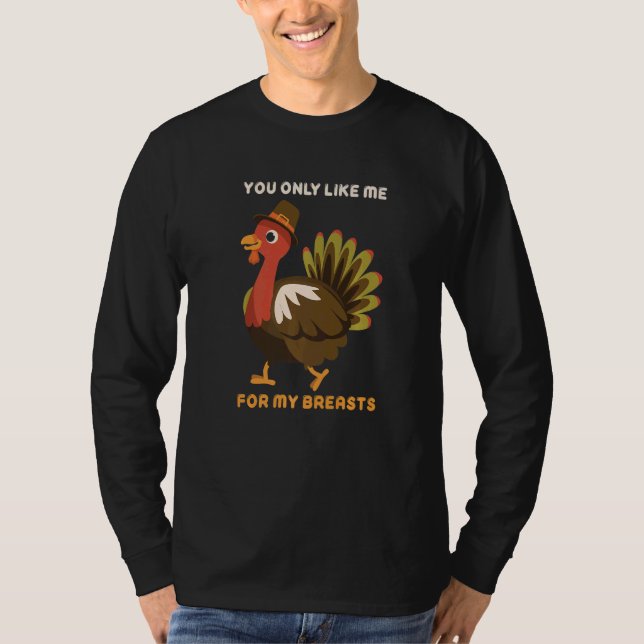 You Only Like Me For My Breasts Thanksgiving Turke T-Shirt (Vorderseite)