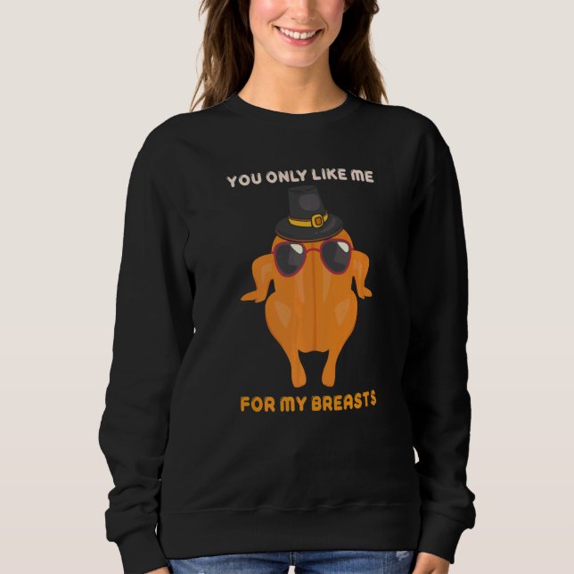 You Only Like Me For My Breasts  Turkey Thanksgivi Sweatshirt (Vorderseite)