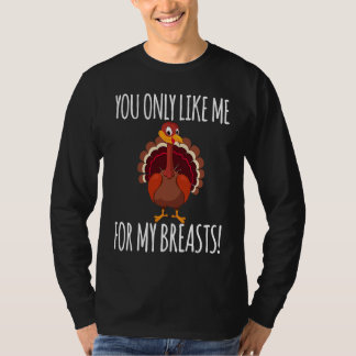 You Only Like Me for My Breasts  Turkey Thanksgivi T-Shirt