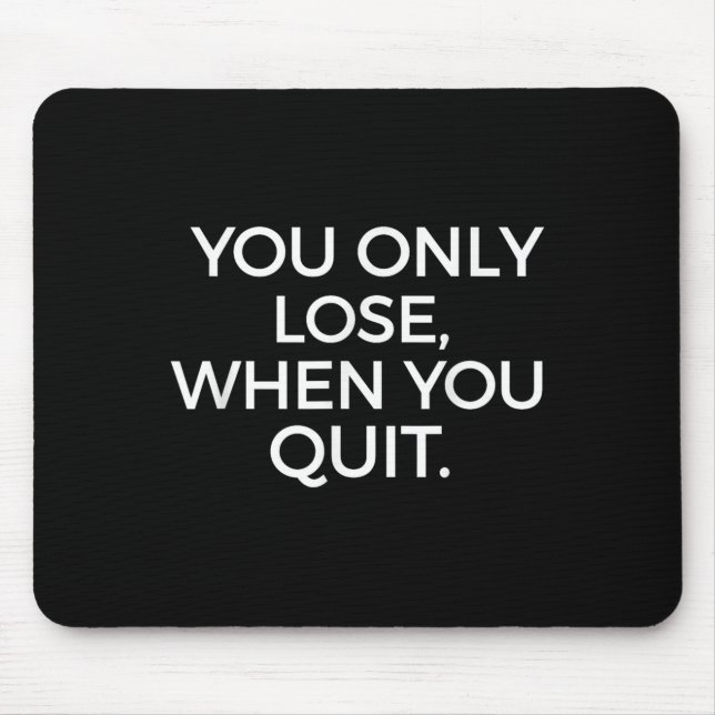 You Only Lose When You Quit Motivational Motivatio Mousepad (Vorne)