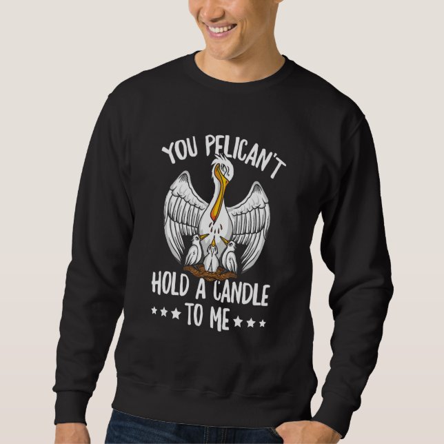 You Pelican't Hold A Candle To Me Pun For A Pelica Sweatshirt (Vorderseite)