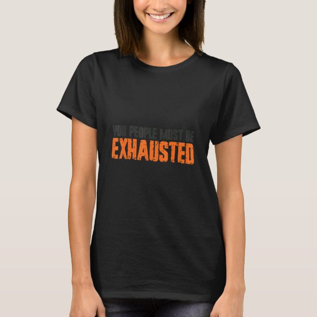 You People Must Be Exhausted T-Shirt (Vorderseite)