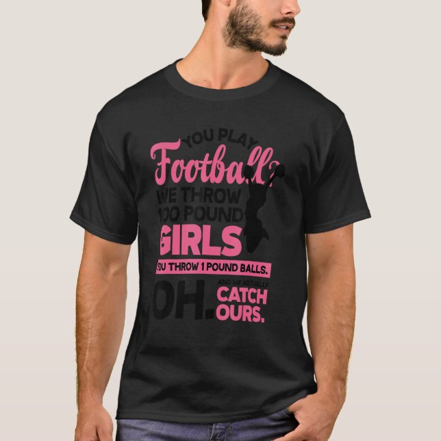 You Play Football We Throw 100 Pounds Girls Gymnas T-Shirt (Vorderseite)