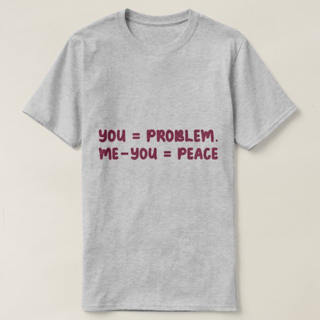 You = Problem Me - You = Peace Funny Math Quote T-Shirt (Design vorne)