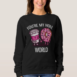 You re My Hole World Cute Donut And Coffee Sweatshirt