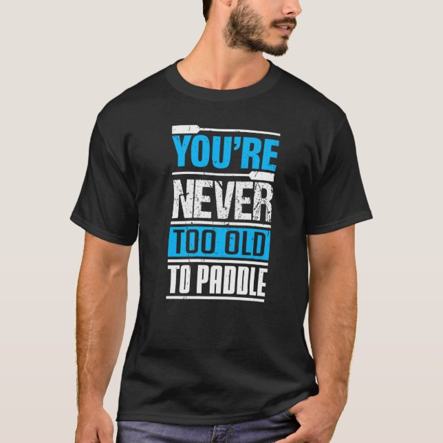 You´re Never Too Old To Paddle Dragon Boat Paddlin T-Shirt (Vorderseite)