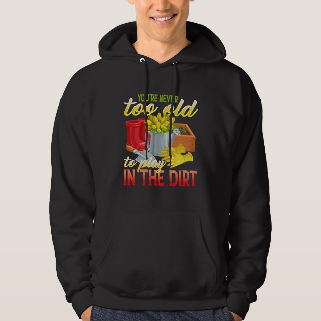 You re Never Too Old To Play In The Dirt  Gradenin Hoodie (Vorderseite)