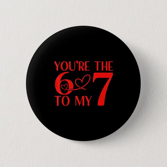You’re The 6 To My 7 Funny Valentine’s Day 67 Meme Button (Vorderseite)