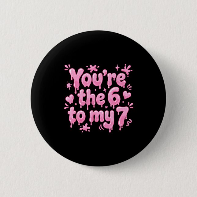 You’re The 6 To My 7 Funny Valentine’s Day 67 Meme Button (Vorderseite)