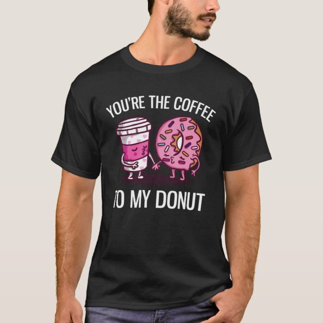 You re The Coffee To My Donut  Coffee T-Shirt (Vorderseite)