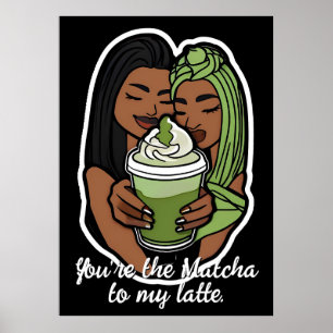 You’re the Matcha to My Latte Poster