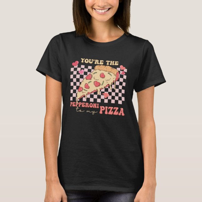 You re The Pepperoni To My Pizza Love Valentine s  T-Shirt (Vorderseite)